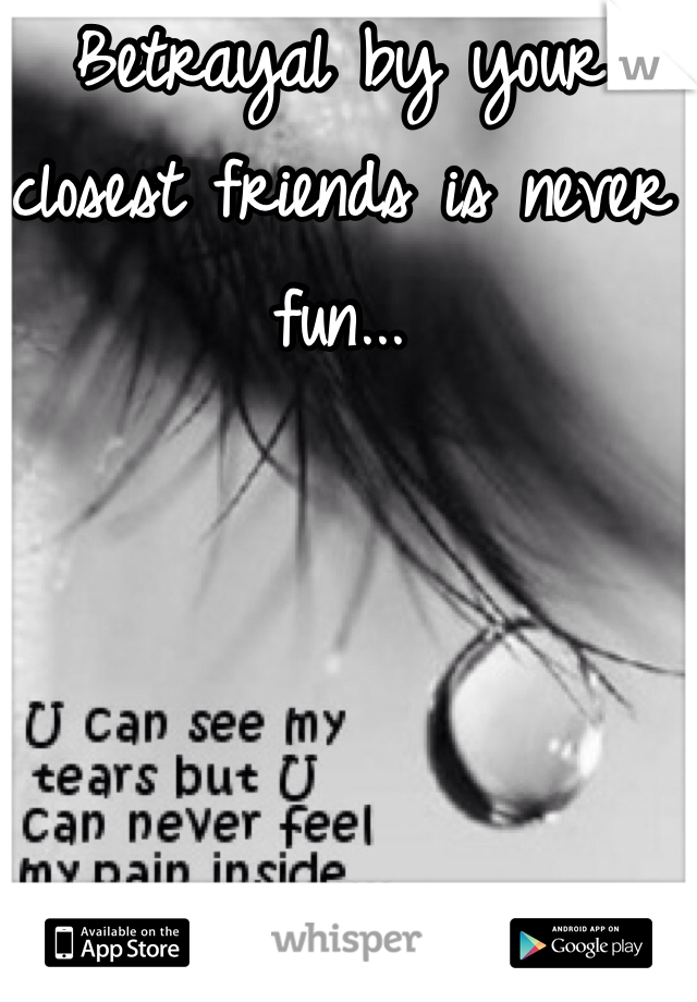 Betrayal by your closest friends is never fun... 
