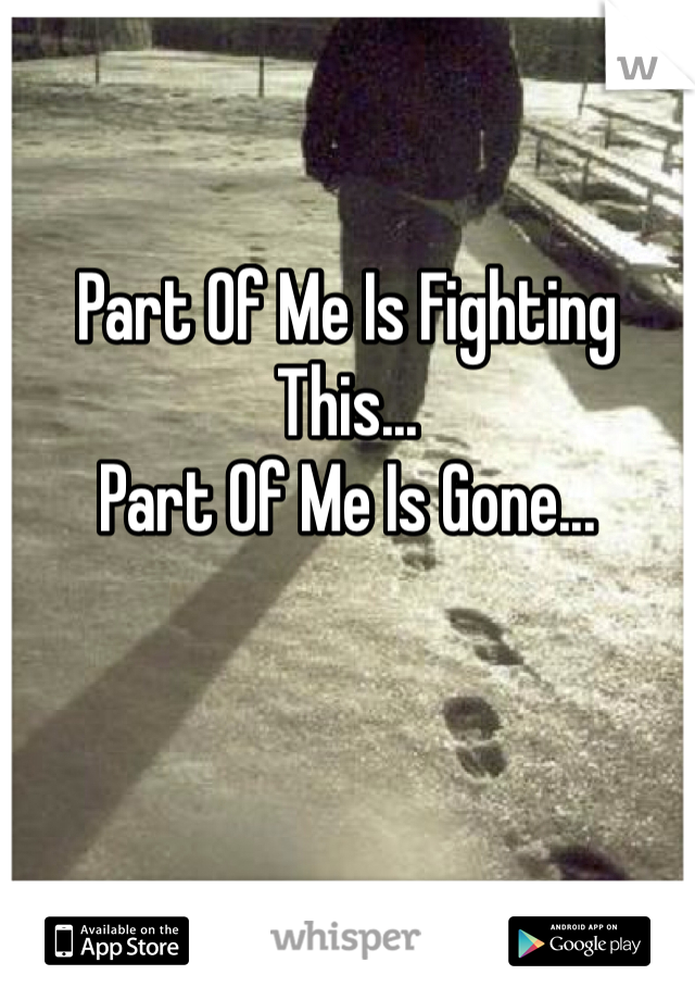 Part Of Me Is Fighting This...
Part Of Me Is Gone...