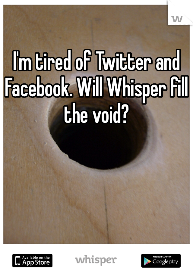 I'm tired of Twitter and Facebook. Will Whisper fill the void?