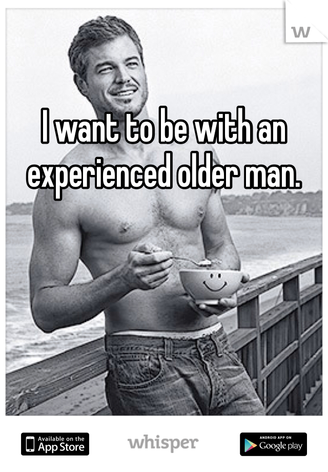 I want to be with an experienced older man.