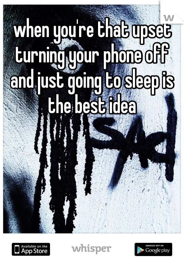 when you're that upset turning your phone off and just going to sleep is the best idea 