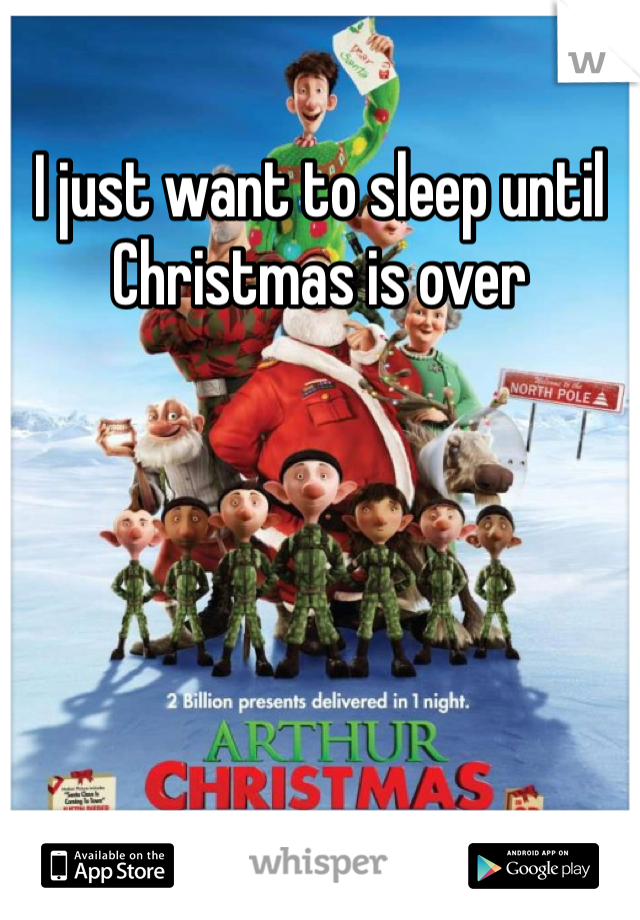 I just want to sleep until Christmas is over 