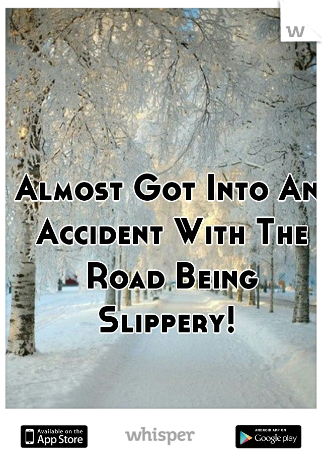 Almost Got Into An Accident With The Road Being Slippery! 