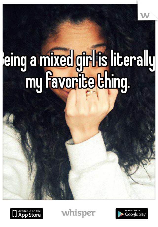 Being a mixed girl is literally my favorite thing. 