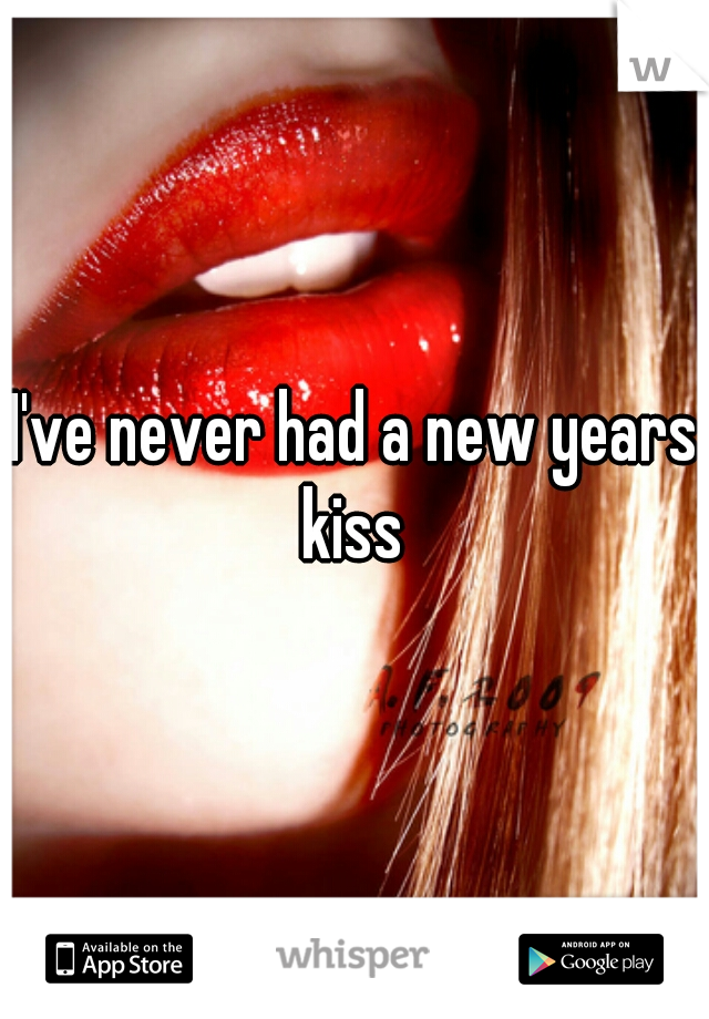 I've never had a new years kiss 