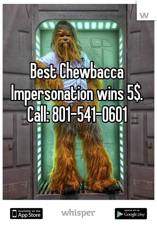 Best Chewbacca Impersonation wins 5$. Call: 801-541-0601