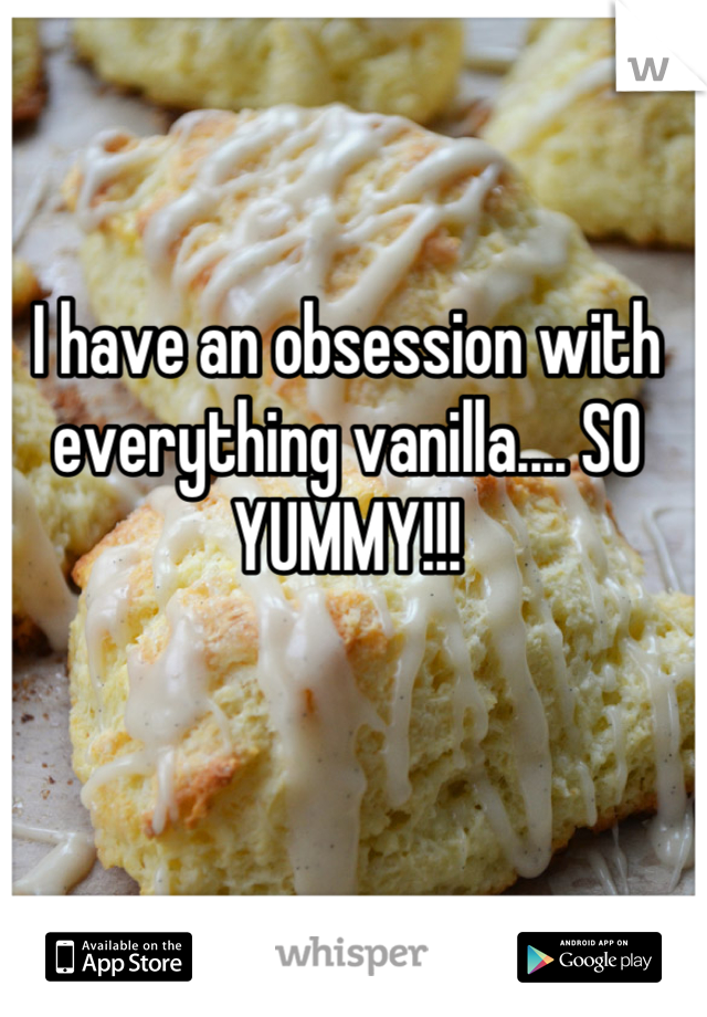 I have an obsession with everything vanilla.... SO YUMMY!!!