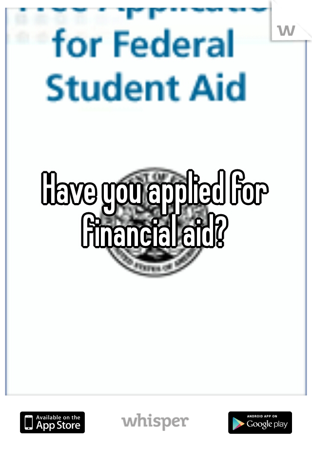 Have you applied for financial aid? 