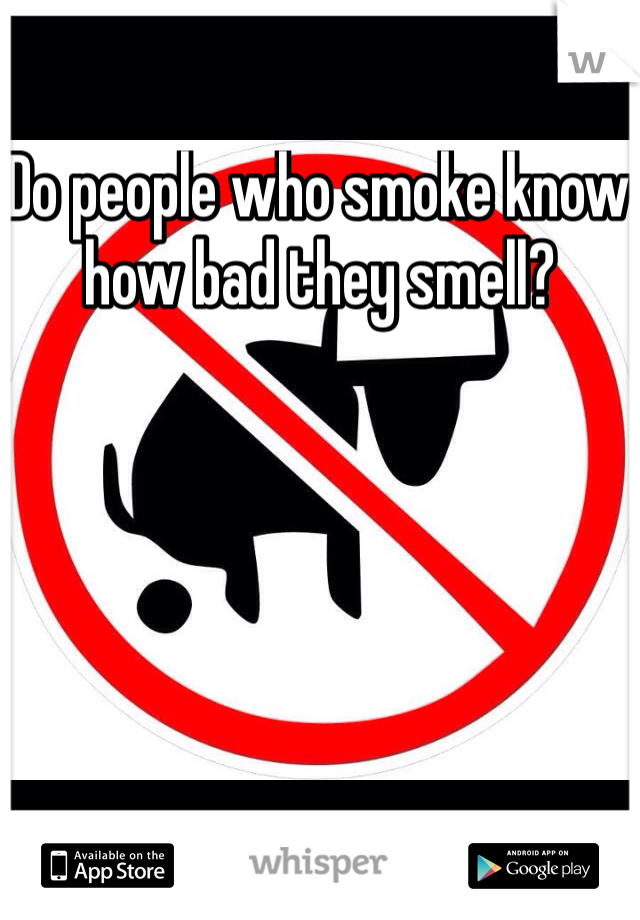 Do people who smoke know how bad they smell?