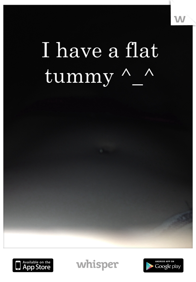 I have a flat tummy ^_^ 