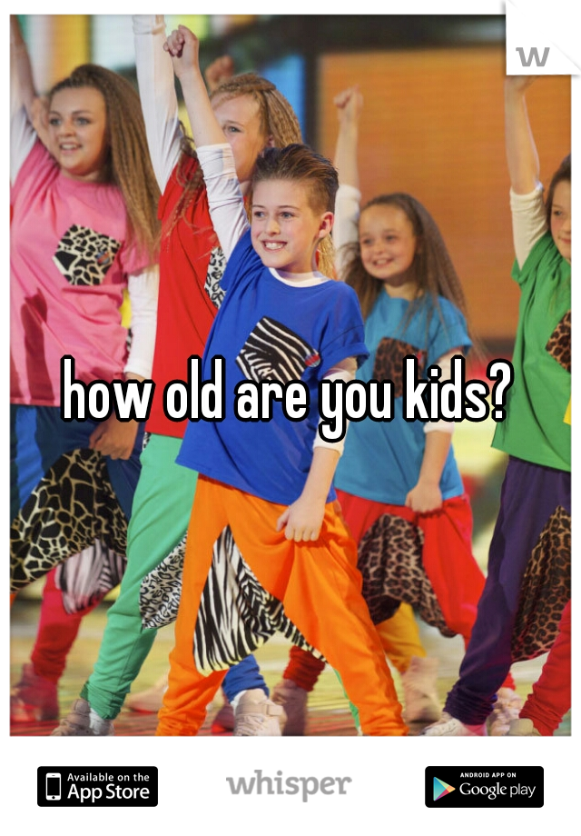 how old are you kids?