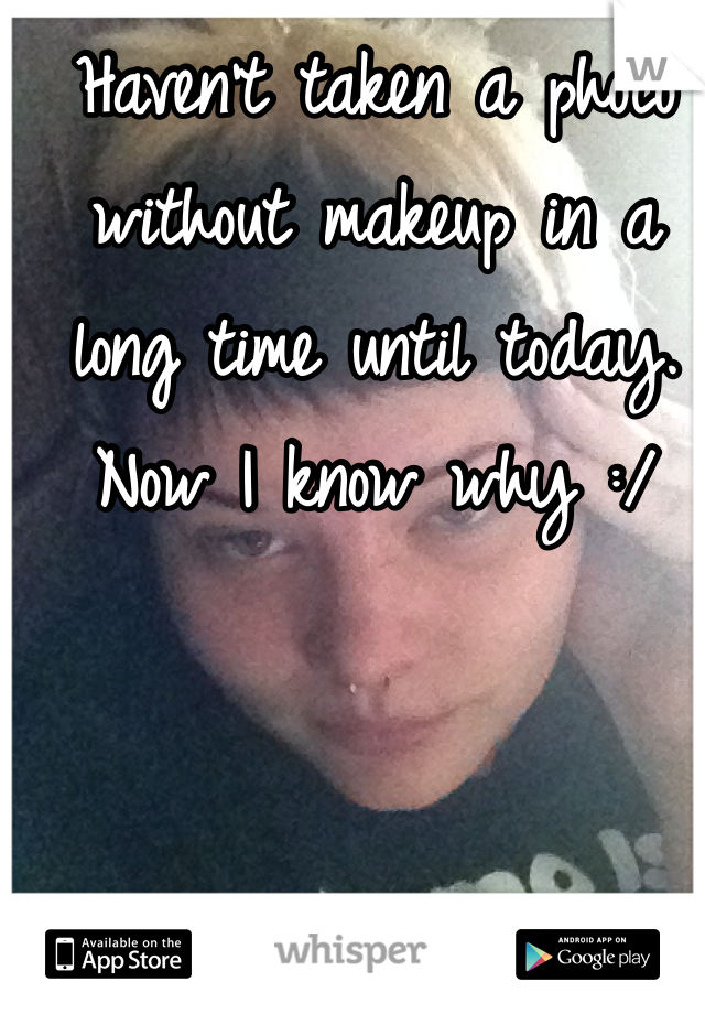 Haven't taken a photo without makeup in a long time until today. 
Now I know why :/