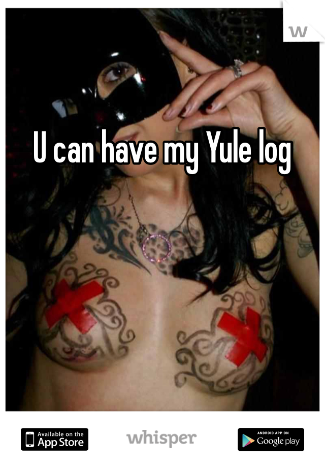 U can have my Yule log