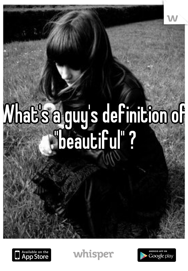 What's a guy's definition of "beautiful" ?