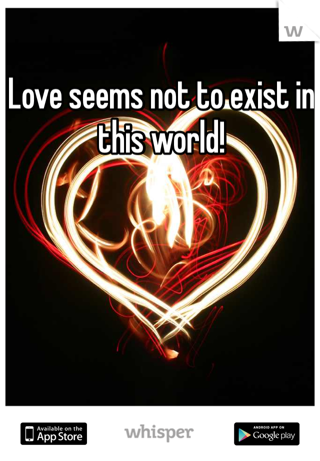 Love seems not to exist in this world! 