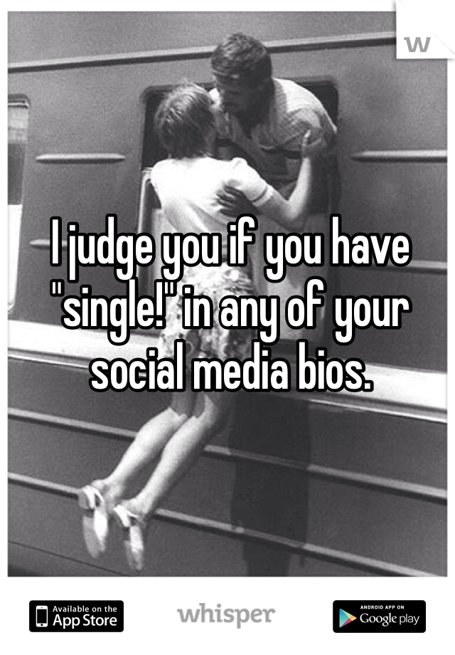 I judge you if you have "single!" in any of your social media bios. 