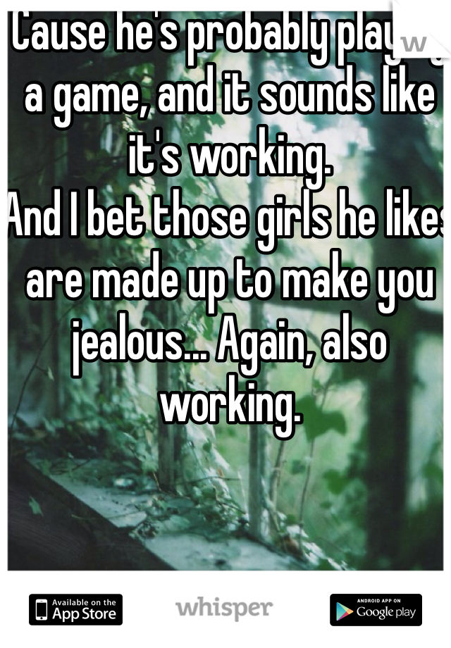 Cause he's probably playing a game, and it sounds like it's working.
And I bet those girls he likes are made up to make you jealous... Again, also working. 