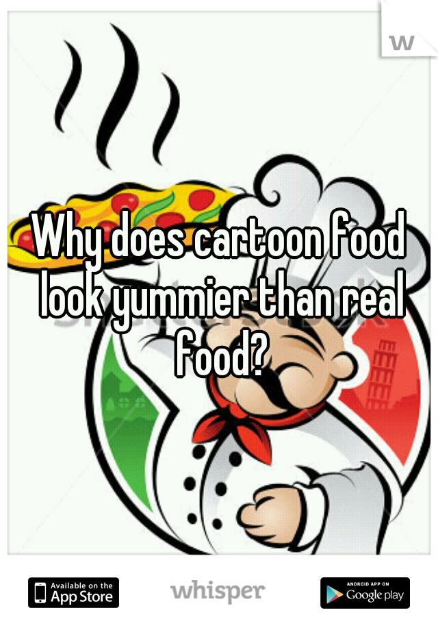 Why does cartoon food look yummier than real food?