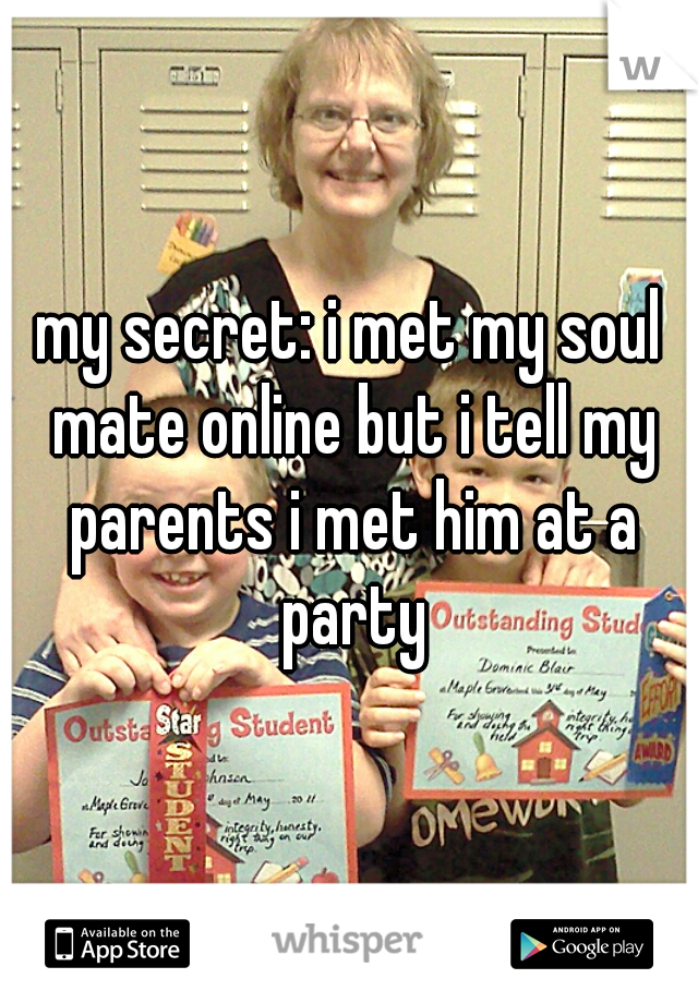 my secret: i met my soul mate online but i tell my parents i met him at a party