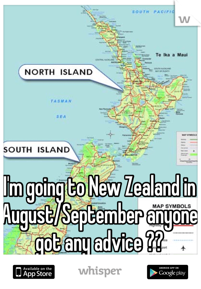 I'm going to New Zealand in August/September anyone got any advice ??