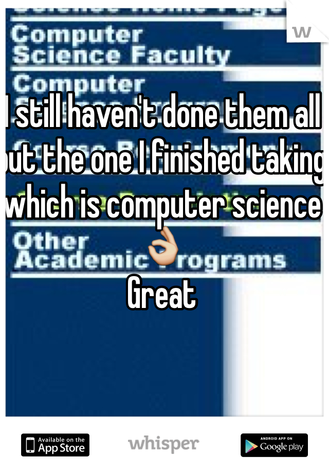 I still haven't done them all but the one I finished taking which is computer science 👌
Great 