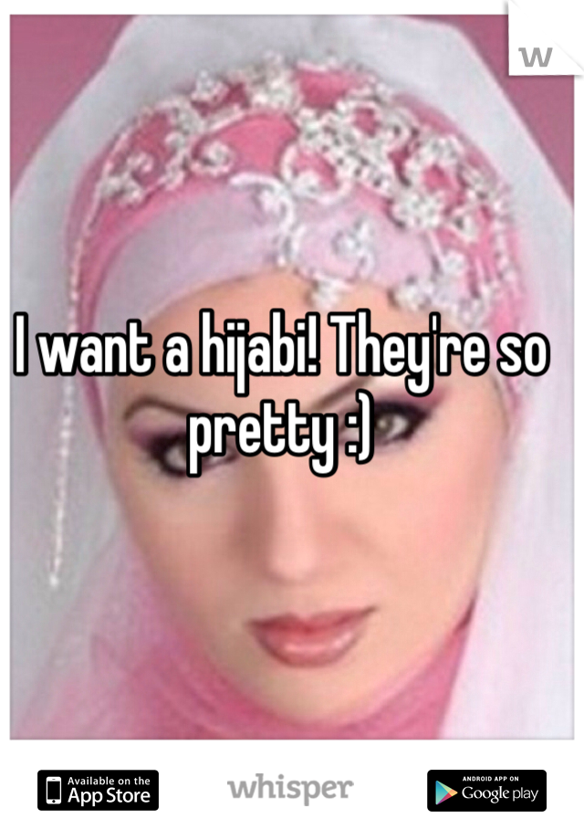 I want a hijabi! They're so pretty :)