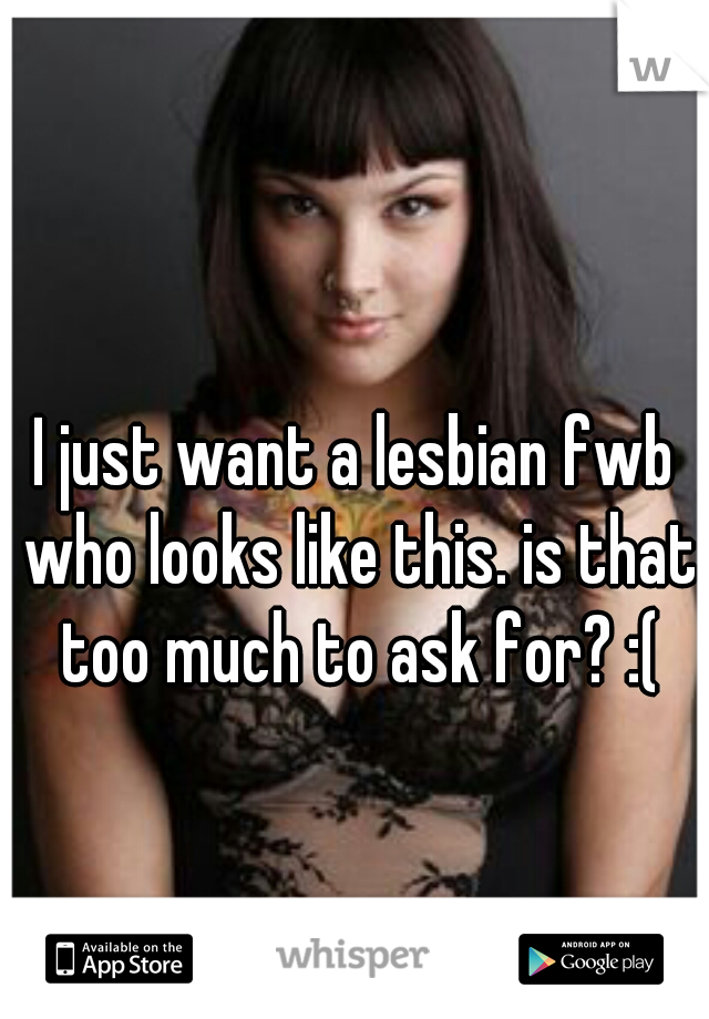 I just want a lesbian fwb who looks like this. is that too much to ask for? :(