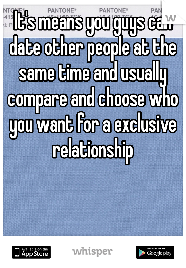 It's means you guys can date other people at the same time and usually compare and choose who you want for a exclusive relationship