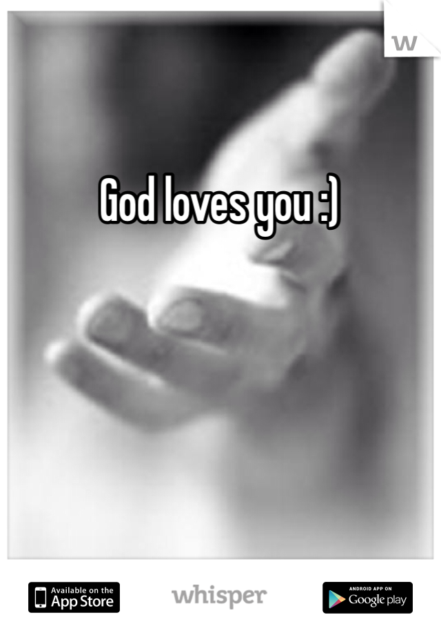 God loves you :) 