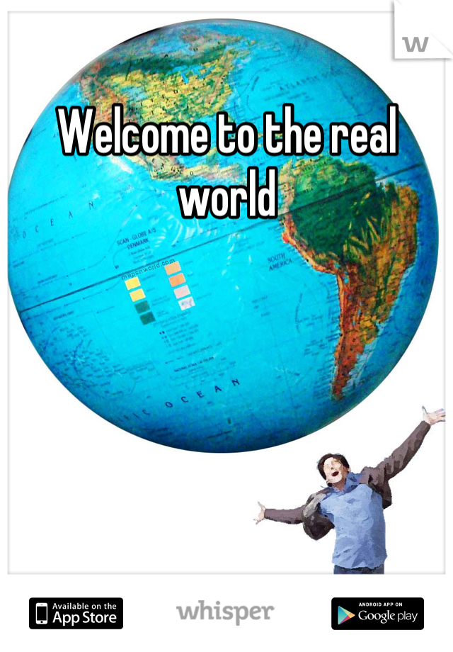 Welcome to the real world