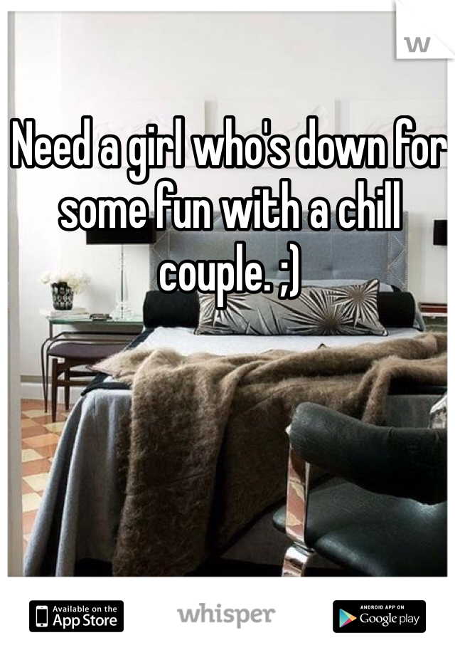 Need a girl who's down for some fun with a chill couple. ;) 