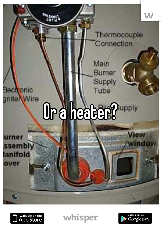 Or a heater?