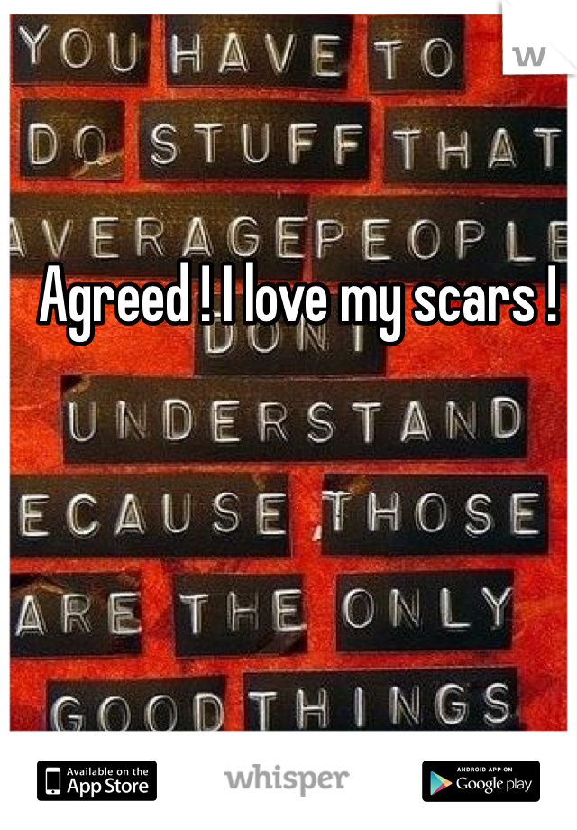 Agreed ! I love my scars ! 