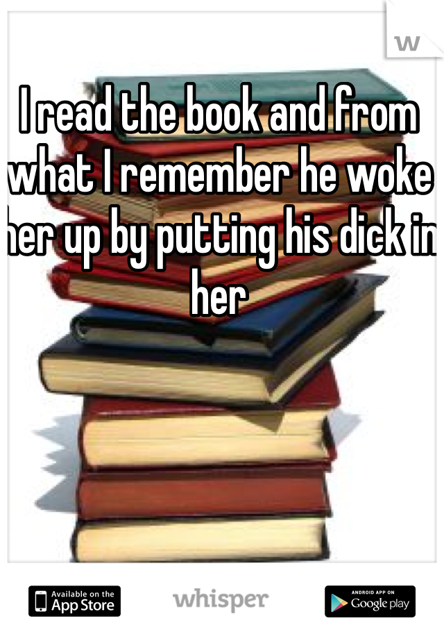 I read the book and from what I remember he woke her up by putting his dick in her