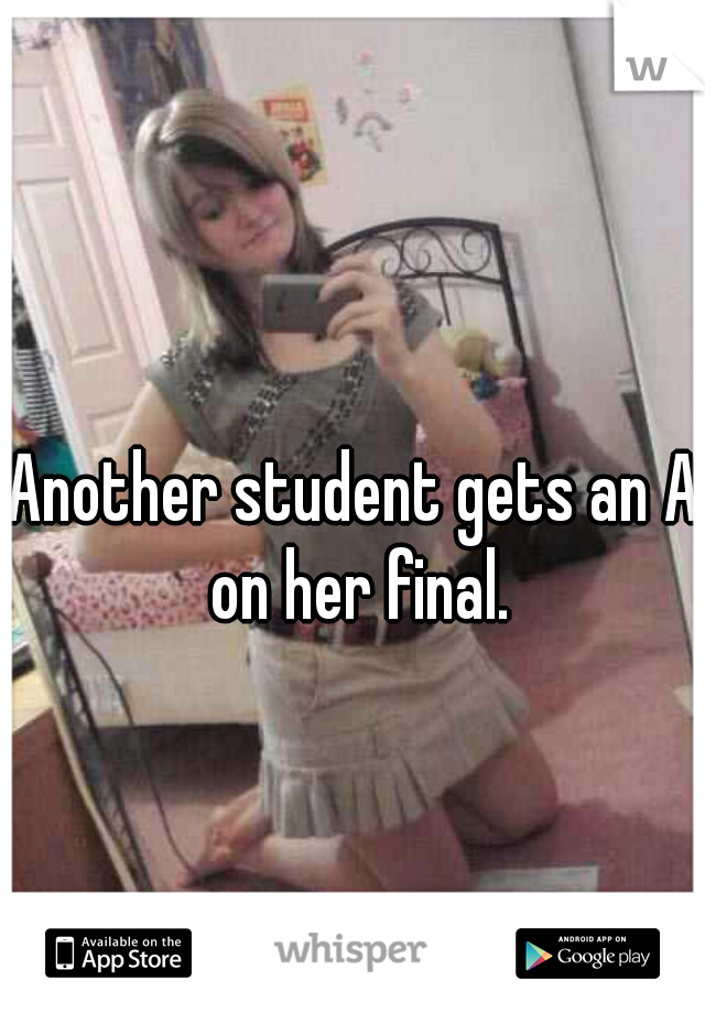 Another student gets an A on her final.