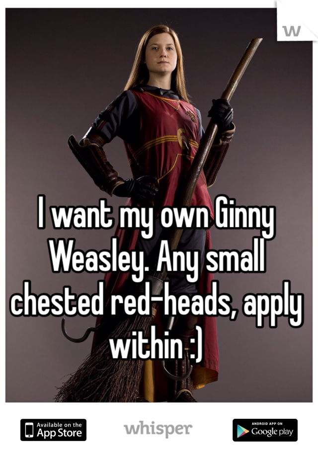 I want my own Ginny Weasley. Any small chested red-heads, apply within :) 