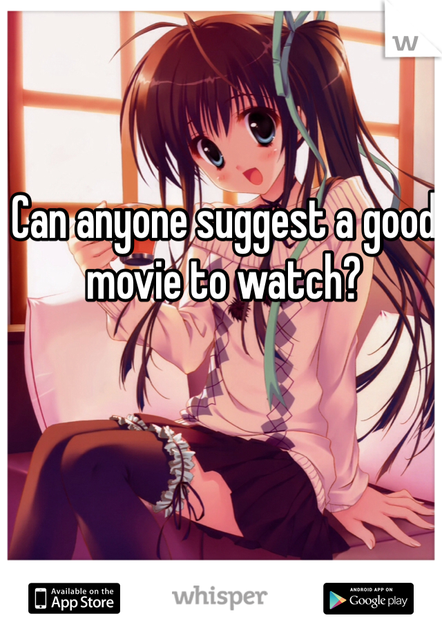 Can anyone suggest a good movie to watch? 