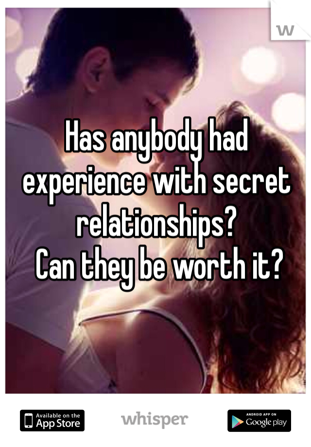 Has anybody had experience with secret relationships?
 Can they be worth it? 