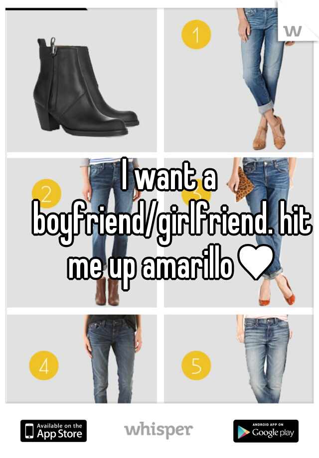 I want a boyfriend/girlfriend. hit me up amarillo♥