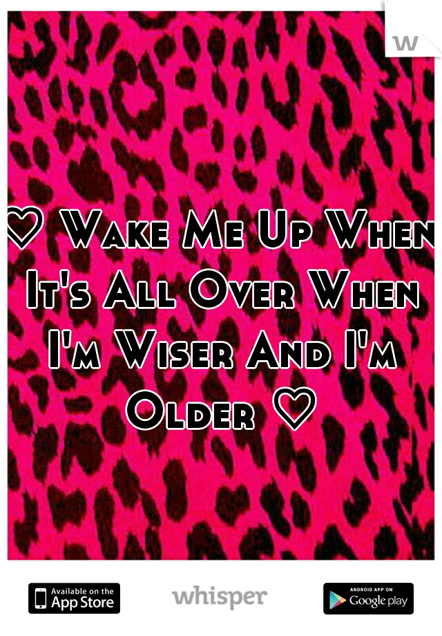 ♡ Wake Me Up When It's All Over When I'm Wiser And I'm Older ♡