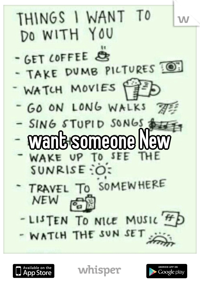 want someone New
