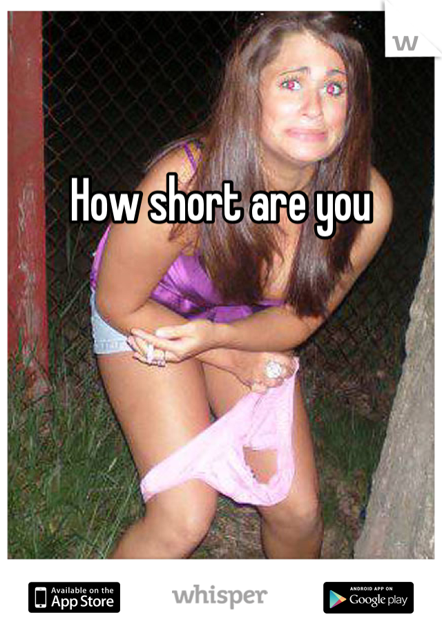 How short are you