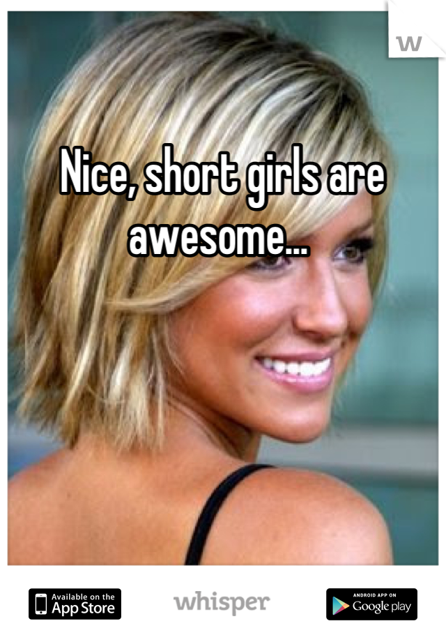 Nice, short girls are awesome... 