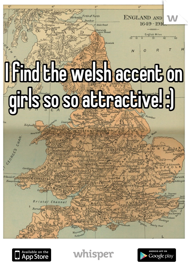 I find the welsh accent on girls so so attractive! :) 