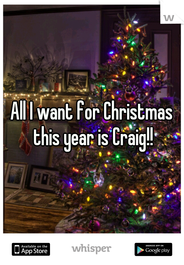 All I want for Christmas this year is Craig!!