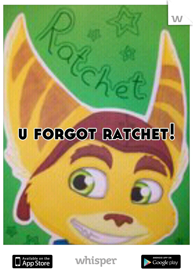 u forgot ratchet!