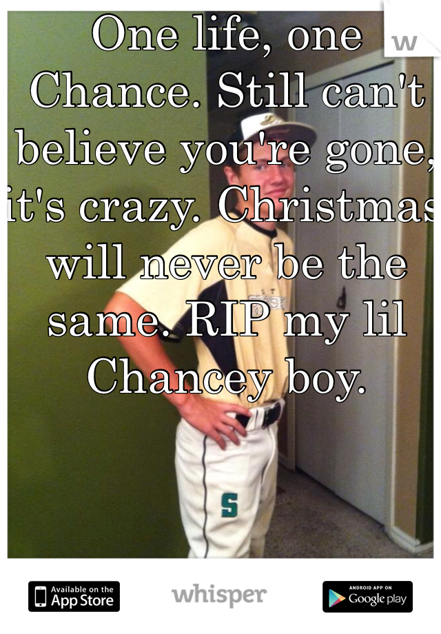 One life, one Chance. Still can't believe you're gone, it's crazy. Christmas will never be the same. RIP my lil Chancey boy. 