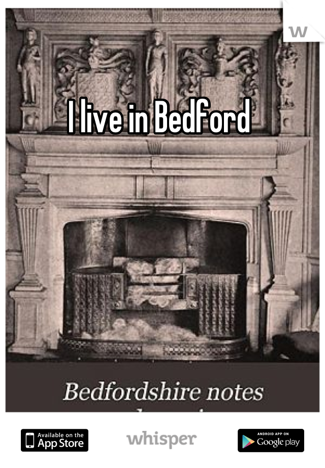 I live in Bedford 