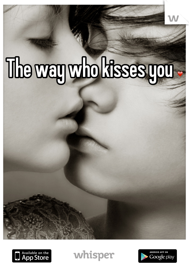 The way who kisses you ❤