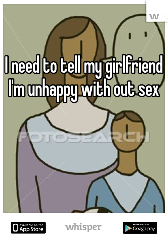 I need to tell my girlfriend I'm unhappy with out sex